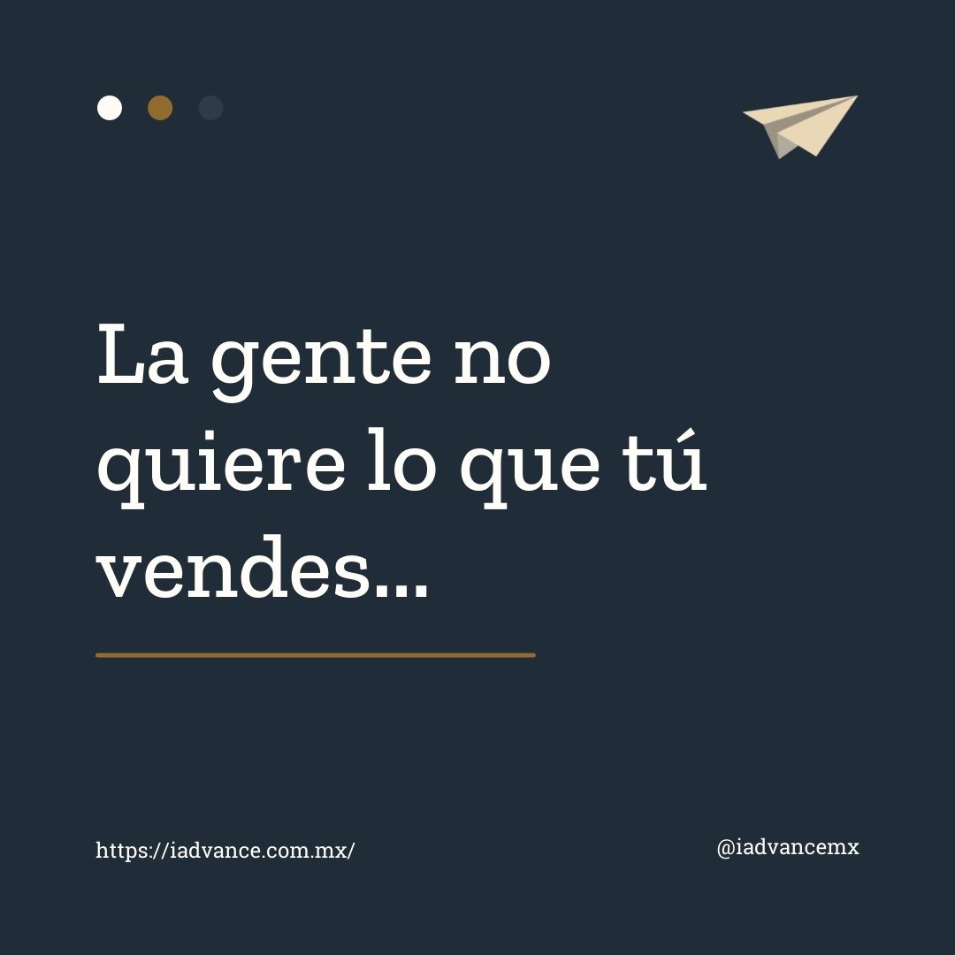 La gente no quiere lo que tú vendes